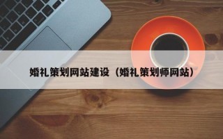 邵阳县婚礼策划网站建设（婚礼策划师网站）