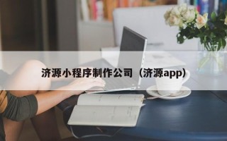 邵阳县济源小程序制作公司（济源app）
